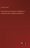 Sul tentativo anti-cattolico in Inghilterra e l'opuscolo dell on Guglielmo Gladstone