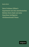 Herrn Professor Zöllner's Experimente mit dem amerikanischen Medium Herrn Slade und seine Hypothese intelligenter vierdimensionaler Wesen