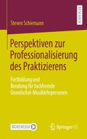 Perspektiven Zur Professionalisierung Des Praktizierens: Fortbildung Und Beratung Für Fachfremde Grundschul-Musiklehrpersonen