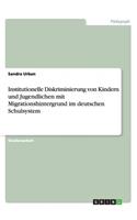 Institutionelle Diskriminierung von Kindern und Jugendlichen mit Migrationshintergrund im deutschen Schulsystem