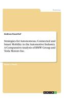Strategies for Autonomous, Connected and Smart Mobility in the Automotive Industry. A Comparative Analysis of BMW Group and Tesla Motors Inc.