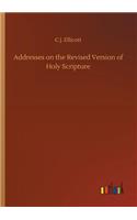 Addresses on the Revised Version of Holy Scripture
