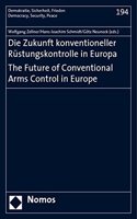 Die Zukunft Konventioneller Rustungskontrolle in Europa. the Future of Conventional Arms Control in Europe