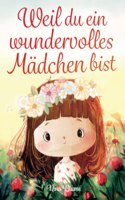 Weil du ein wundervolles Madchen bist: Inspirierende Geschichten uber Mut, innere Starke und Selbstvertrauen (German Edition)