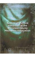 Reports of the first exhibition of the Worcester County Mechanics Association