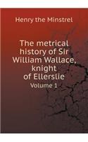 The metrical history of Sir William Wallace, knight of Ellerslie Volume 1