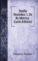 Studia Hesiodea: I. De Re Metrica . (Latin Edition)