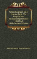 Aufzeichnungen Eines Honved, Beitr. Zur Ungarischen Revolutionsgeschichte 1848 Und 1849 (German Edition)