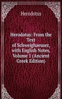 Herodotus: From the Text of Schweighaeuser, with English Notes, Volume 1 (Ancient Greek Edition)
