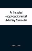 illustrated encyclopædic medical dictionary. Being a dictionary of the technical terms used by writers on medicine and the collateral sciences, in the Latin, English, French and German languages (Volume IV)