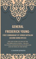 General frederick young-first commandant of Sirmur battalion (Second Gurkha Rifles): The life-story of one of the old brigade in India : [Hardcover]