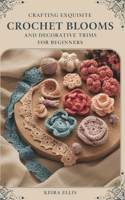 Crafting Exquisite Crochet Blooms and Decorative Trims For Beginners