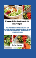 Nieren-Diät-Kochbuch für Einsteiger: Kuratierte Ernährungs Auswahl für optimale Nierengesundheit. Stärken Sie sich bei der Nahrungsauswahl und fördern Sie Ihr Wohlbefinden