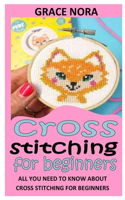 Cross Stitching for Beginners: Definite Guide On Cross Stitching