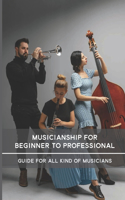 Musicianship For Beginner To Professional: Guide For All Kind Of Musicians: Improve Your Musicianship