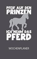 Pfeif auf den Prinzen ich nehm das Pferd - Wochenplaner: Klassischer Planer für deine täglichen To Do's (Ohne Datum, um auch mitten im Jahr anzufangen) - plane und strukturiere deine Tage mit dem Fokus auf