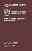 Massachusetts General Laws Part III Courts Judicial Officers and Proceedings in Civil Cases Title VI Costs and Fees 2020 Edition