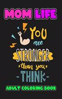 Mom Life You Are Stronger Than You Think: A Snarky Adult Coloring Book
