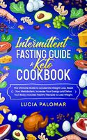 Intermittent Fasting Guide & Keto Cookbook: The Ultimate Guide to Accelerate Weight Loss, Reset Your Metabolism, Increase Your Energy and Detox Your Body, Includes Healthy Recipes to Lose Weig