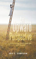 Upward Perspective: Living through Health Challenges with Tenacity