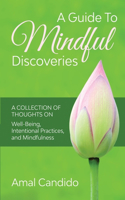 Guide To Mindful Discoveries: A Collection of Thoughts on Well-being, Intentional practices, and Mindfulness