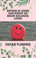 Bevrijd Je Leven Van Angst En Begin Gelukkig Leven