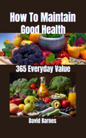 How To Maintain Good Health: 365 Everyday Value