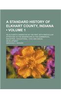 A   Standard History of Elkhart County, Indiana (Volume 1); An Authentic Narrative of the Past, with Particular Attention to the Modern Era in the Com