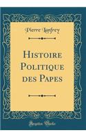 Histoire Politique Des Papes (Classic Reprint)