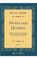 Notes and Queries, Vol. 10: A Medium of Intercommunication for Literary Men, General Readers, Etc.; July-December, 1908 (Classic Reprint): A Medium of Intercommunication for Literary Men, General Readers, Etc.; July-December, 1908 (Classic Reprint)