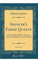 Spencer's Faerie Queene, Vol. 1 of 2: A New Edition with a Glossary, and Notes Explanatory and Critical (Classic Reprint)