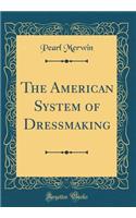 The American System of Dressmaking (Classic Reprint)