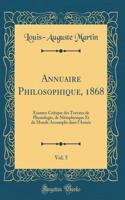 Annuaire Philosophique, 1868, Vol. 5: Examen Critique Des Travaux de Physiologie, de MÃ©taphysique Et de Morale Accomplis Dans l'AnnÃ©e (Classic Reprint)