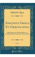 Anecdota Græca Et Græcolatina, Vol. 1: Mitteilungen aus Handschriften zur Geschichte der Griechischen Wissenschaft (Classic Reprint)