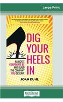Dig Your Heels In: Navigate Corporate BS and Build the Company You Deserve (16pt Large Print Edition)