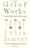 Grief Works: Stories of Life, Death and Surviving