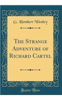 The Strange Adventure of Richard Cartel (Classic Reprint)