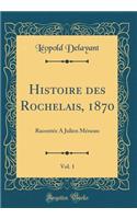 Histoire Des Rochelais, 1870, Vol. 1: RacontÃ©e a Julien MÃ©neau (Classic Reprint): RacontÃ©e a Julien MÃ©neau (Classic Reprint)