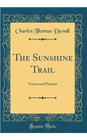 The Sunshine Trail: Verses and Pictures (Classic Reprint)