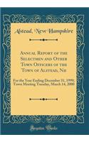 Annual Report of the Selectmen and Other Town Of?cers of the Town of Alstead, Nh: For the Year Ending December 31, 1999; Town Meeting Tuesday, March 14, 2000 (Classic Reprint)