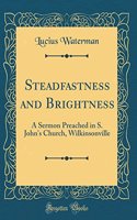 Steadfastness and Brightness: A Sermon Preached in S. John's Church, Wilkinsonville (Classic Reprint): A Sermon Preached in S. John's Church, Wilkinsonville (Classic Reprint)