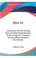 Open Air: A Statement Of What Is Being Done And What Should Be Done To Secure Right Air In Homes, Schools, Offices, Factories, Churches, Etc.