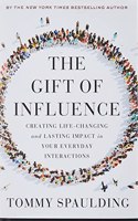 The Gift of Influence: Creating Life-Changing and Lasting Impact in Your Everyday Interactions