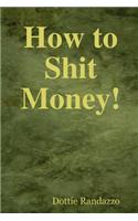 How to Shit Money!