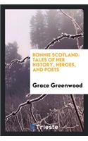 Bonnie Scotland: Tales of Her History, Heroes, and Poets