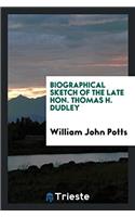 Biographical Sketch of the Late Hon. Thomas H. Dudley