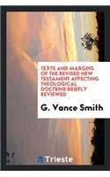 Texts and Margins of the Revised New Testament Affecting Theological Doctrine Briefly Reviewed. ...
