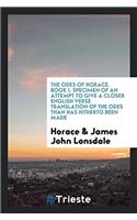 The Odes of Horace. Book I. Specimen of an Attempt to Give a Closer English Verse Translation of the Odes Than Has Hitherto Been Made