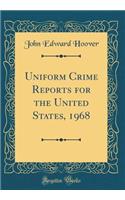 Uniform Crime Reports for the United States, 1968 (Classic Reprint)