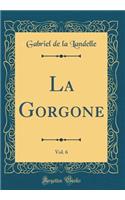 La Gorgone, Vol. 6 (Classic Reprint)